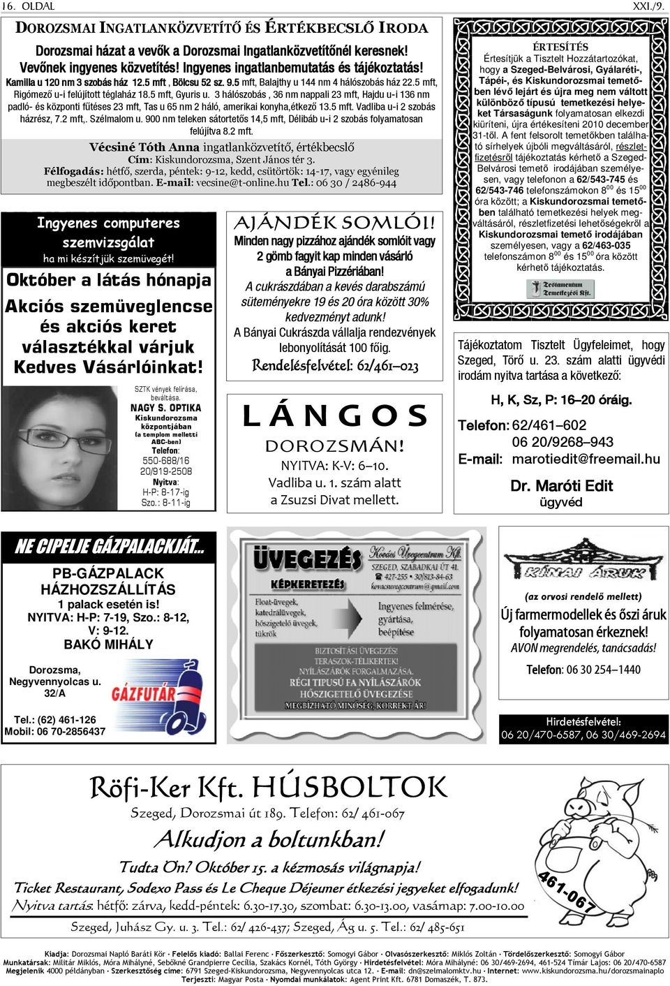 3 hálószobás, 36 nm nappali 23 mft, Hajdu u-i 136 nm padló- és központi fűtéses 23 mft, Tas u 65 nm 2 háló, amerikai konyha,étkező 13.5 mft. Vadliba u-i 2 szobás házrész, 7.2 mft,. Szélmalom u.