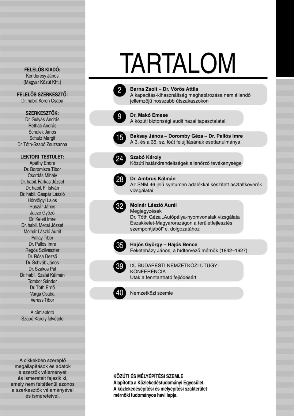 Tóth-Szabó Zsuzsanna 9 15 Dr. Makó Emese A közúti biztonsági audit hazai tapasztalatai Baksay János Doromby Géza Dr. Pallós Imre A 3. és a 35. sz.