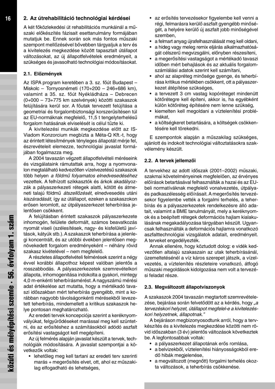 szükséges és javasolható technológiai módosításokat. 2.1. Elõzmények Az ISPA program keretében a 3. sz. fõút Budapest Miskolc Tornyosnémeti (170+200 246+686 km), valamint a 35. sz. fõút Nyékládháza Debrecen (0+000 73+775 km szelvények) közötti szakaszok felújítására kerül sor.