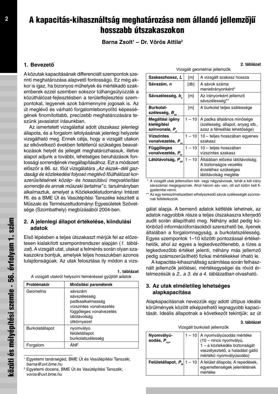 Ez még akkor is igaz, ha bizonyos mûhelyek és mértékadó szakemberek ezzel szemben sokszor túlhangsúlyozzák a közúthálózat-fejlesztésben a területfejlesztési szempontokat, legyenek azok bármennyire