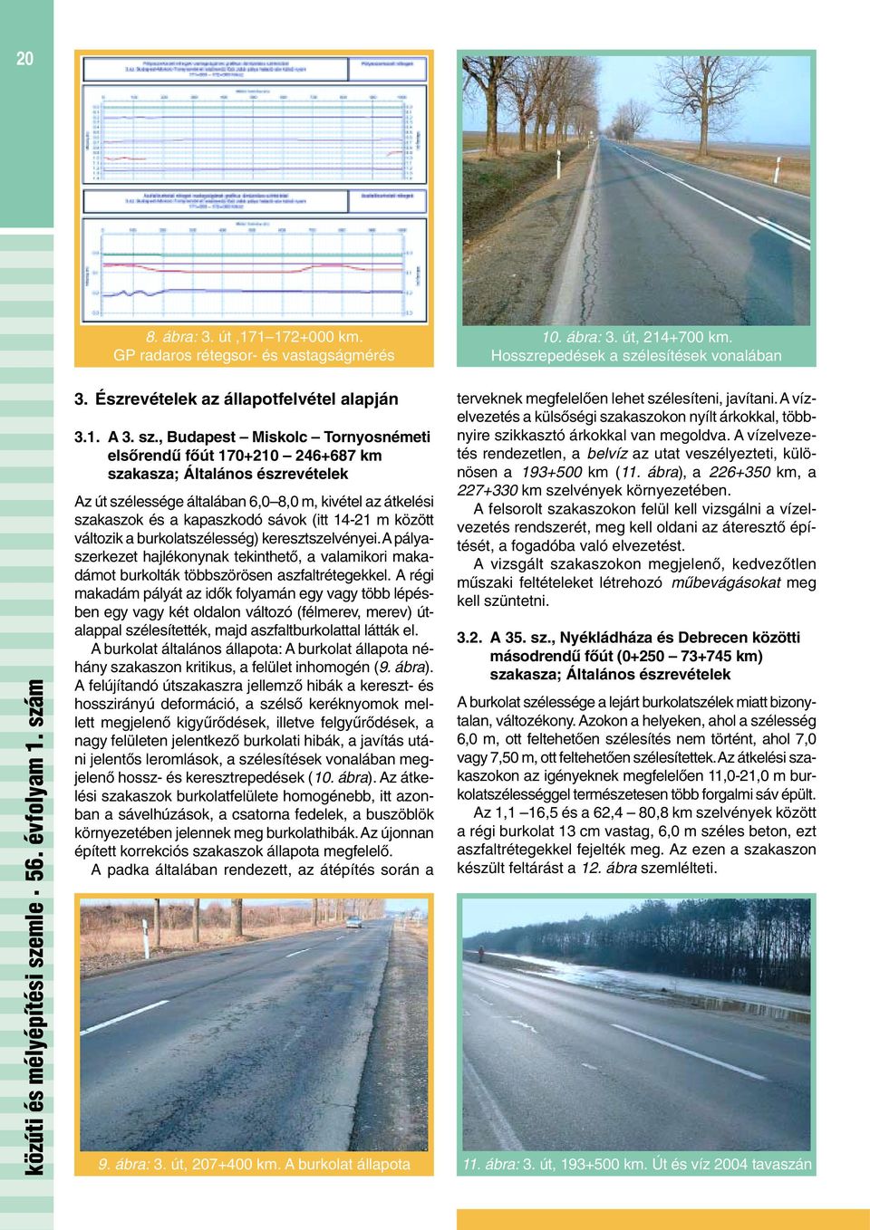 , Budapest Miskolc Tornyosnémeti elsõrendû fõút 170+210 246+687 km szakasza; Általános észrevételek Az út szélessége általában 6,0 8,0 m, kivétel az átkelési szakaszok és a kapaszkodó sávok (itt