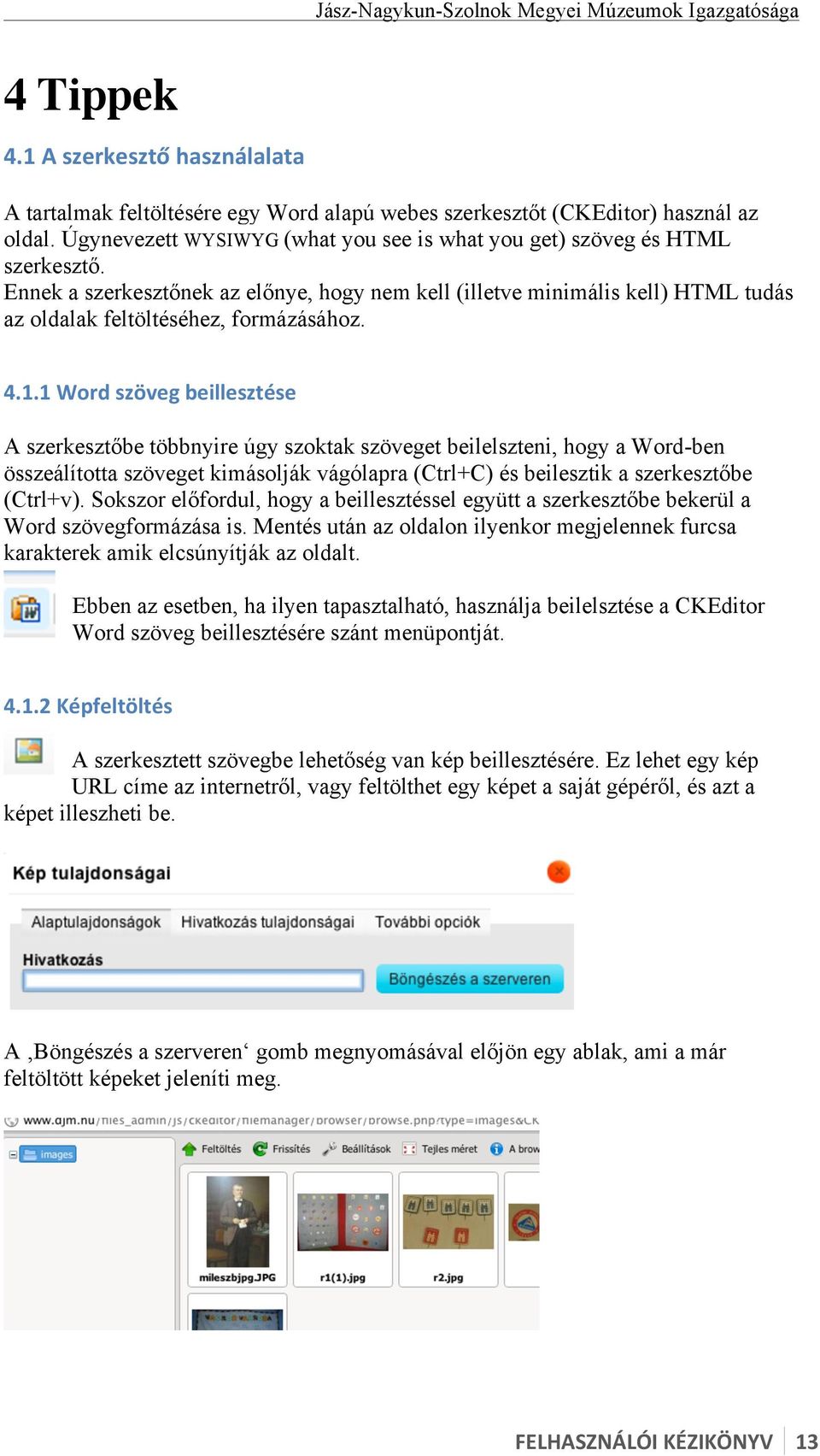 4.1.1 Word szöveg beillesztése A szerkesztőbe többnyire úgy szoktak szöveget beilelszteni, hogy a Word-ben összeálította szöveget kimásolják vágólapra (Ctrl+C) és beilesztik a szerkesztőbe (Ctrl+v).