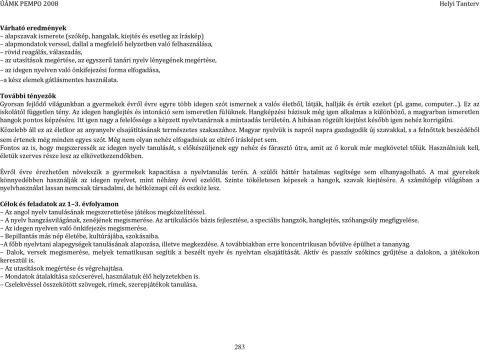 További tényezők Gyorsan fejlődő világunkban a gyermekek évről évre egyre több idegen szót ismernek a valós életből, látják, hallják és értik ezeket (pl. game, computer...).