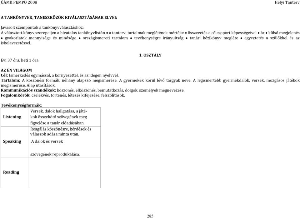 iskolavezetéssel. Évi 37 óra, heti 1 óra 1. OSZTÁLY AZ ÉN VILÁGOM Cél: Ismerkedés egymással, a környezettel, és az idegen nyelvvel. Tartalom: A köszönési formák, néhány alapszó megismerése.