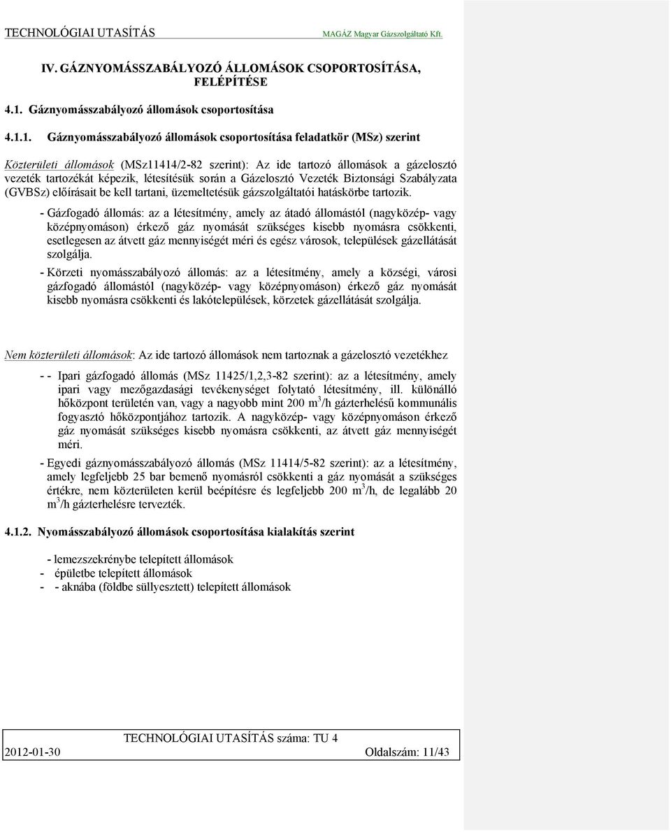 1. Gáznyomásszabályozó állomások csoportosítása feladatkör (MSz) szerint Közterületi állomások (MSz11414/2-82 szerint): Az ide tartozó állomások a gázelosztó vezeték tartozékát képezik, létesítésük