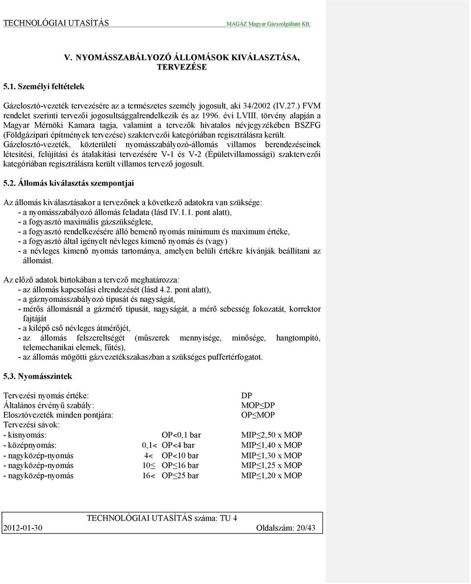 törvény alapján a Magyar Mérnöki Kamara tagja, valamint a tervezők hivatalos névjegyzékében BSZFG (Földgázipari építmények tervezése) szaktervezői kategóriában regisztrálásra került.