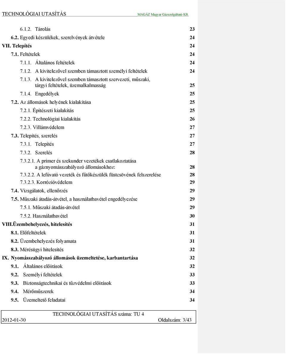 2.3. Villámvédelem 27 7.3. Telepítés, szerelés 27 7.3.1. Telepítés 27 7.3.2. Szerelés 28 7.3.2.1. A primer és szekunder vezetékek csatlakoztatása a gáznyomásszabályozó állomásokhoz: 28 7.3.2.2. A lefúvató vezeték és fűtőkészülék füstcsövének felszerelése 28 7.