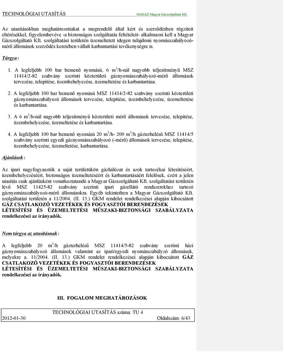 A legfeljebb 100 bar bemenő nyomású, 6 m 3 /h-nál nagyobb teljesítményű MSZ 11414/2-82 szabvány szerinti közterületi gáznyomásszabályozó-mérő állomások tervezése, telepítése, üzembehelyezése,