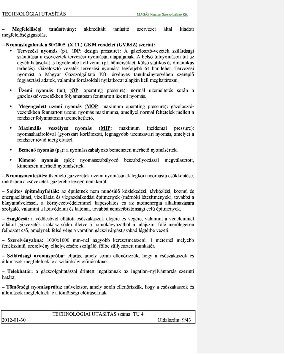 A belső túlnyomáson túl az egyéb hatásokat is figyelembe kell venni (pl. hőmérséklet, külső statikus és dinamikus terhelés). Gázelosztó vezeték tervezési nyomása legfeljebb 64 bar lehet.