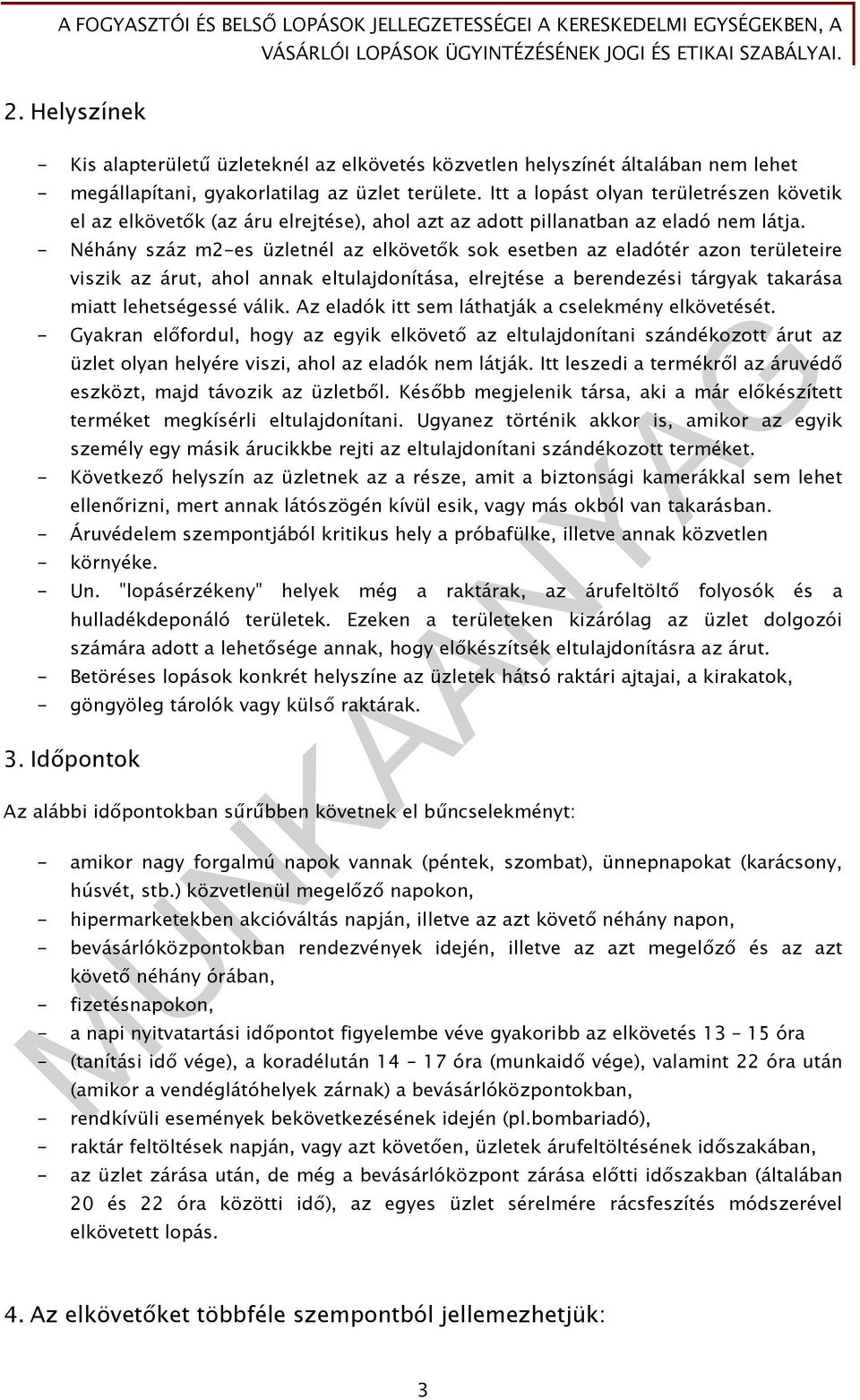 - Néhány száz m2-es üzletnél az elkövetők sok esetben az eladótér azon területeire viszik az árut, ahol annak eltulajdonítása, elrejtése a berendezési tárgyak takarása miatt lehetségessé válik.