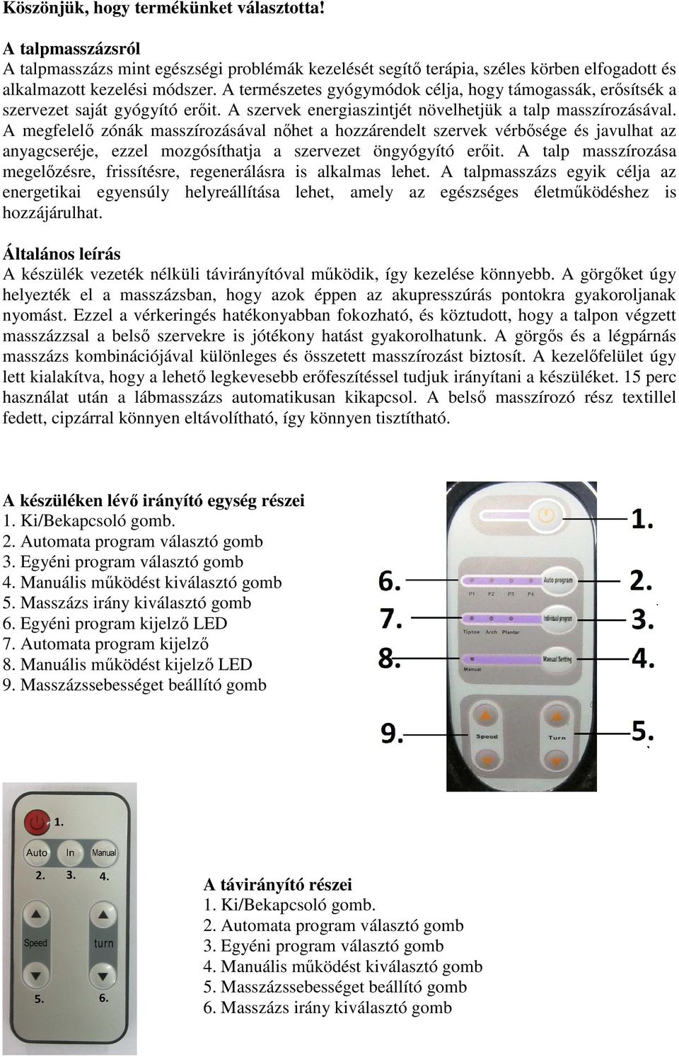 A megfelelő zónák masszírozásával nőhet a hozzárendelt szervek vérbősége és javulhat az anyagcseréje, ezzel mozgósíthatja a szervezet öngyógyító erőit.