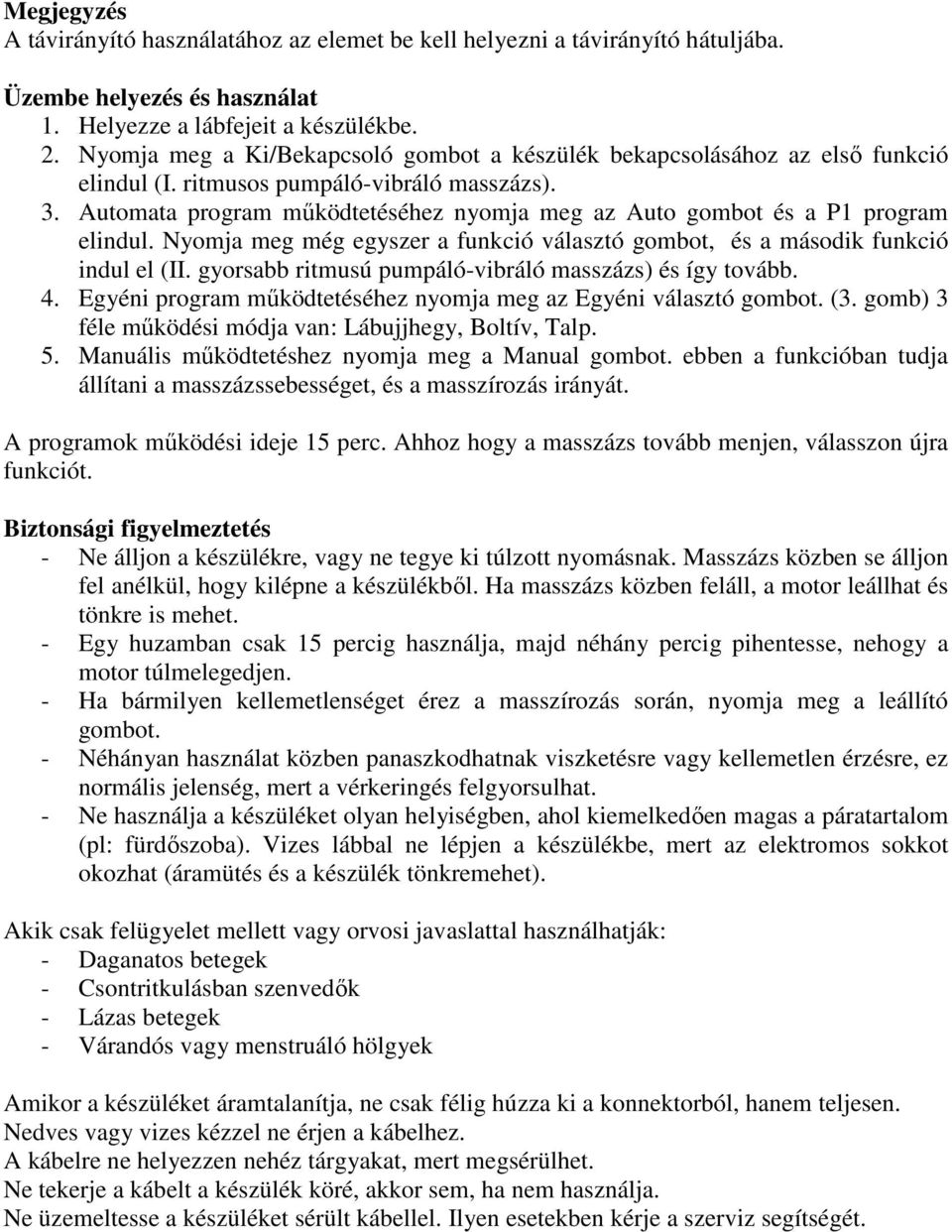 Automata program működtetéséhez nyomja meg az Auto gombot és a P1 program elindul. Nyomja meg még egyszer a funkció választó gombot, és a második funkció indul el (II.