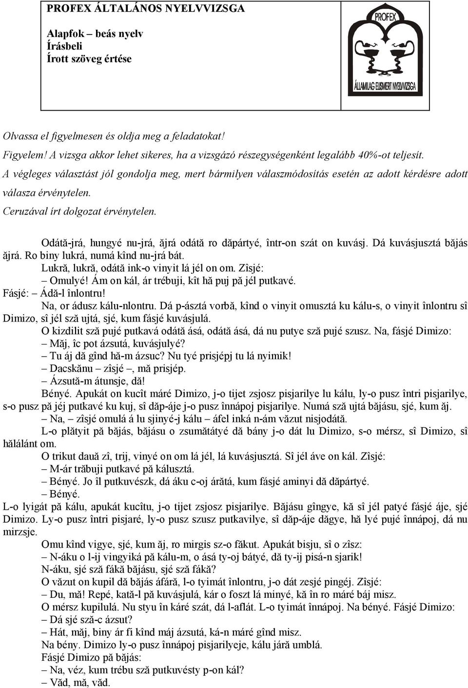 A végleges választást jól gondolja meg, mert bármilyen válaszmódosítás esetén az adott kérdésre adott válasza érvénytelen. Ceruzával írt dolgozat érvénytelen.