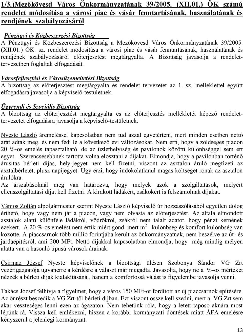 Mezőkövesd Város Önkormányzatának 39/2005. (XII.01.) ÖK. sz. rendelet módosítása a városi piac és vásár fenntartásának, használatának és rendjének szabályozásáról előterjesztést megtárgyalta.