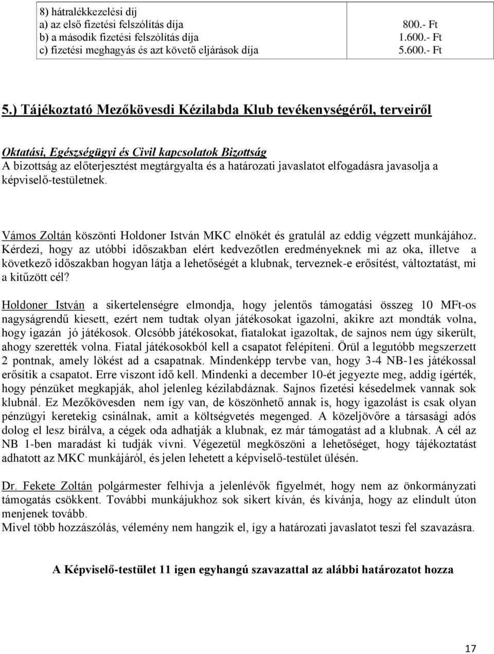 ) Tájékoztató Mezőkövesdi Kézilabda Klub tevékenységéről, terveiről Oktatási, Egészségügyi és Civil kapcsolatok Bizottság A bizottság az előterjesztést megtárgyalta és a határozati javaslatot