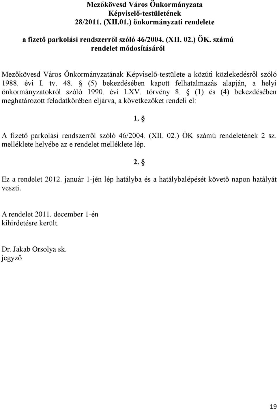 (5) bekezdésében kapott felhatalmazás alapján, a helyi önkormányzatokról szóló 1990. évi LXV. törvény 8. (1) és (4) bekezdésében meghatározott feladatkörében eljárva, a következőket rendeli el: 1.