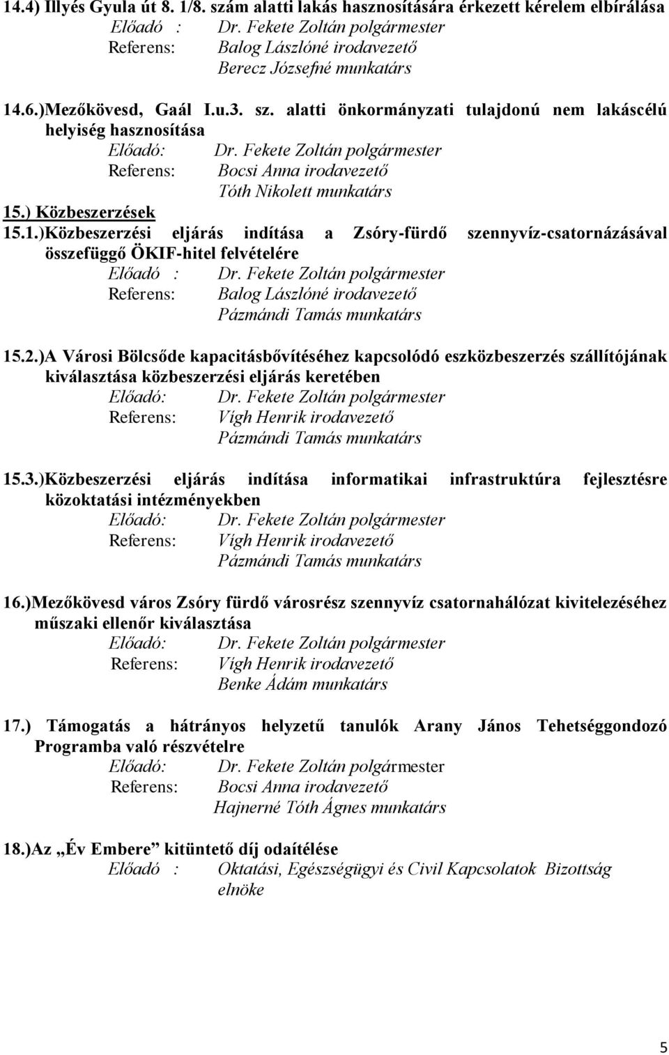 ) Közbeszerzések 15.1.)Közbeszerzési eljárás indítása a Zsóry-fürdő szennyvíz-csatornázásával összefüggő ÖKIF-hitel felvételére Előadó : Referens: Dr.