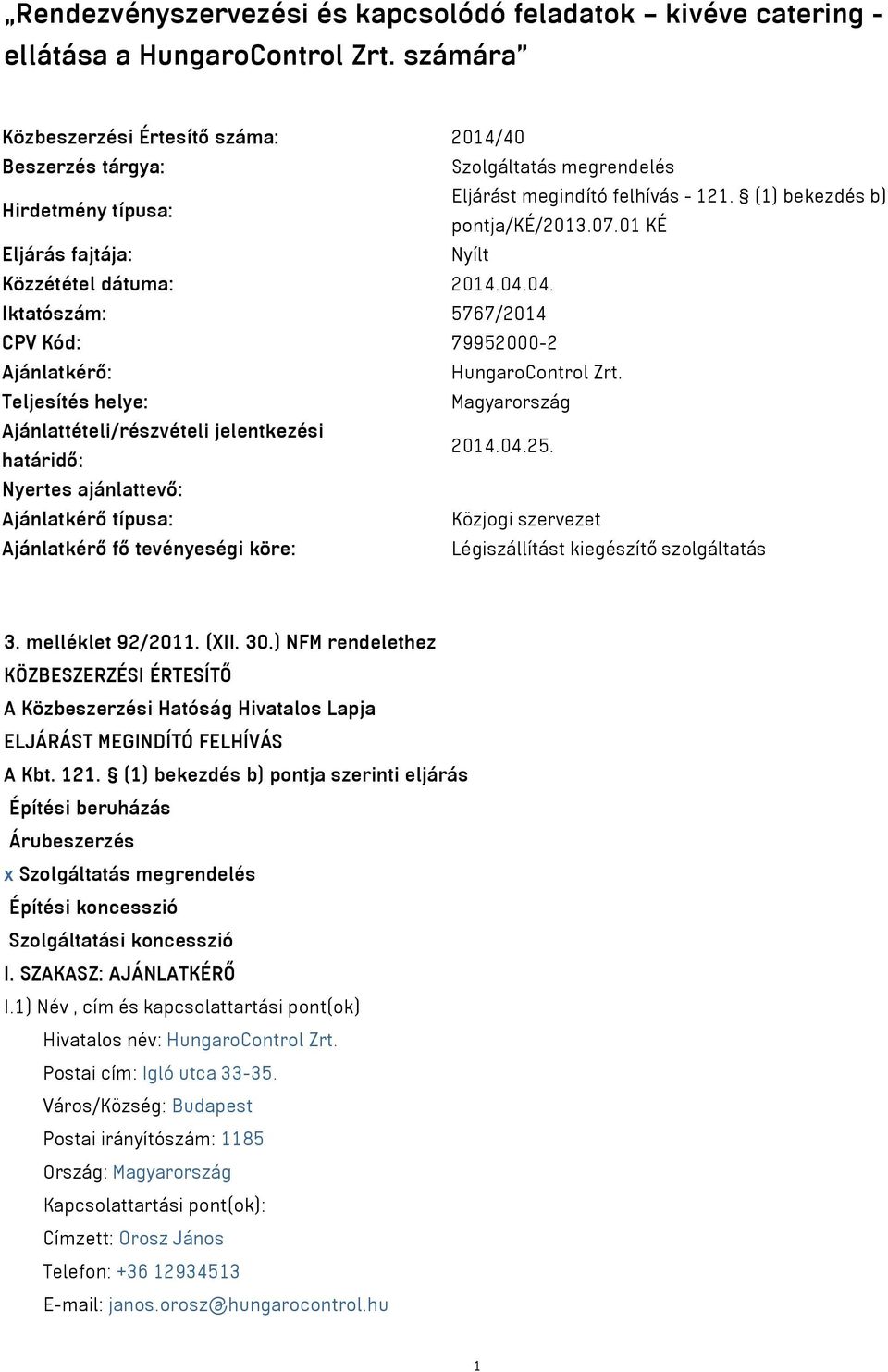 01 KÉ Eljárás fajtája: Nyílt Közzététel dátuma: 2014.04.04. Iktatószám: 5767/2014 CPV Kód: 79952000-2 Ajánlatkérő: HungaroControl Zrt.