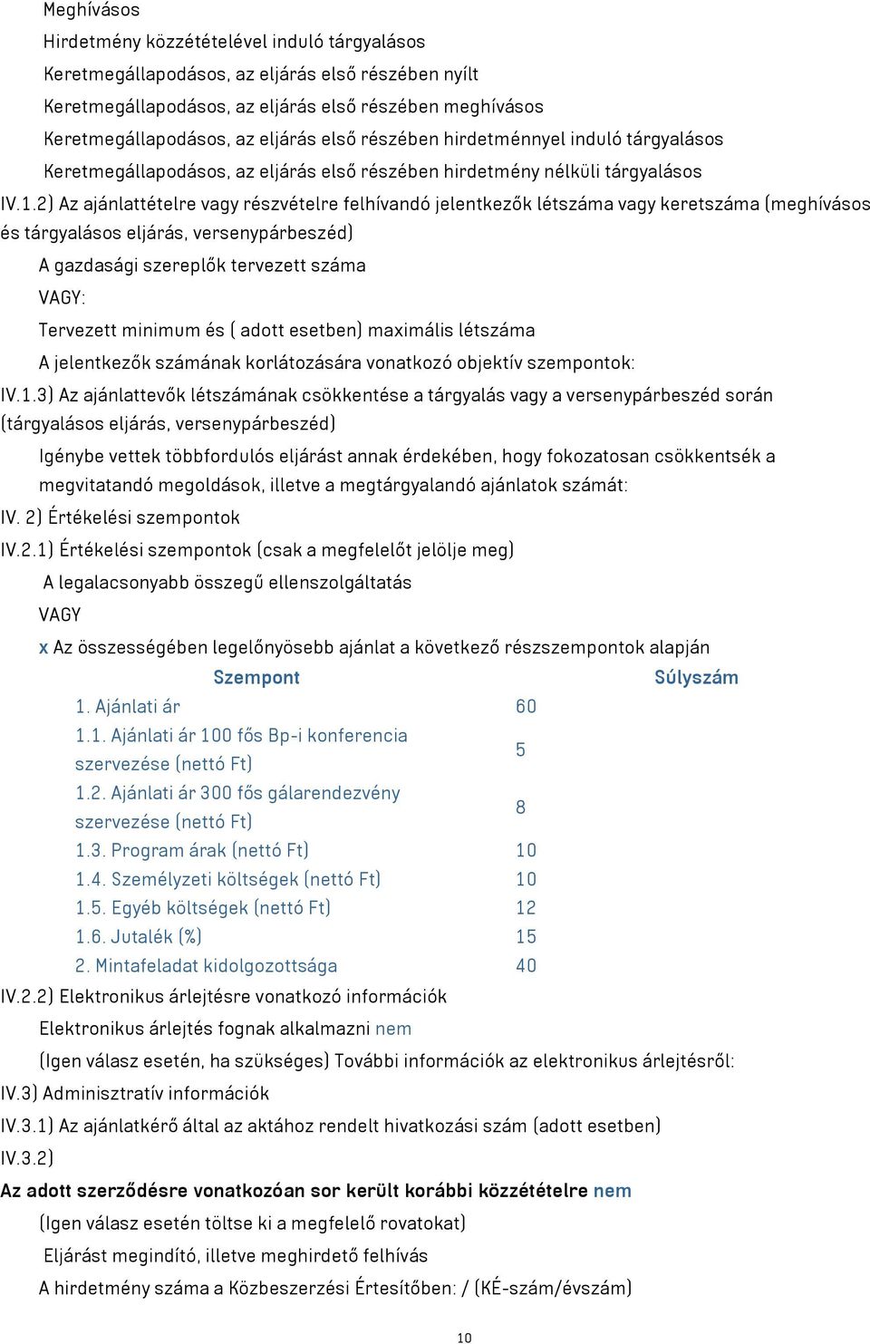 2) Az ajánlattételre vagy részvételre felhívandó jelentkezők létszáma vagy keretszáma (meghívásos és tárgyalásos eljárás, versenypárbeszéd) A gazdasági szereplők tervezett száma VAGY: Tervezett