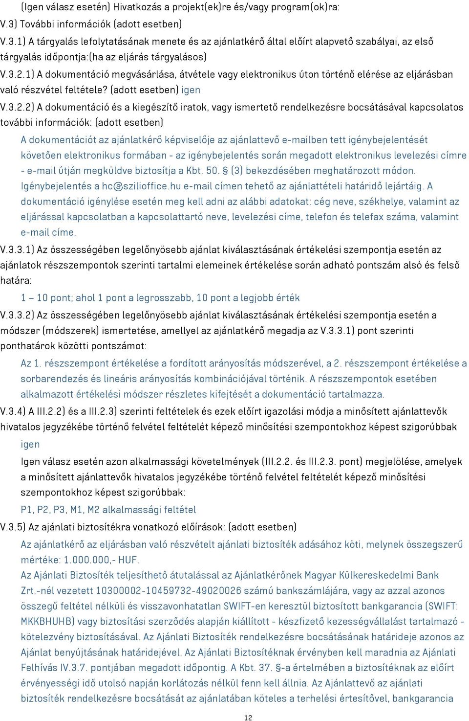 1) A dokumentáció megvásárlása, átvétele vagy elektronikus úton történő elérése az eljárásban való részvétel feltétele? (adott esetben) igen V.3.2.