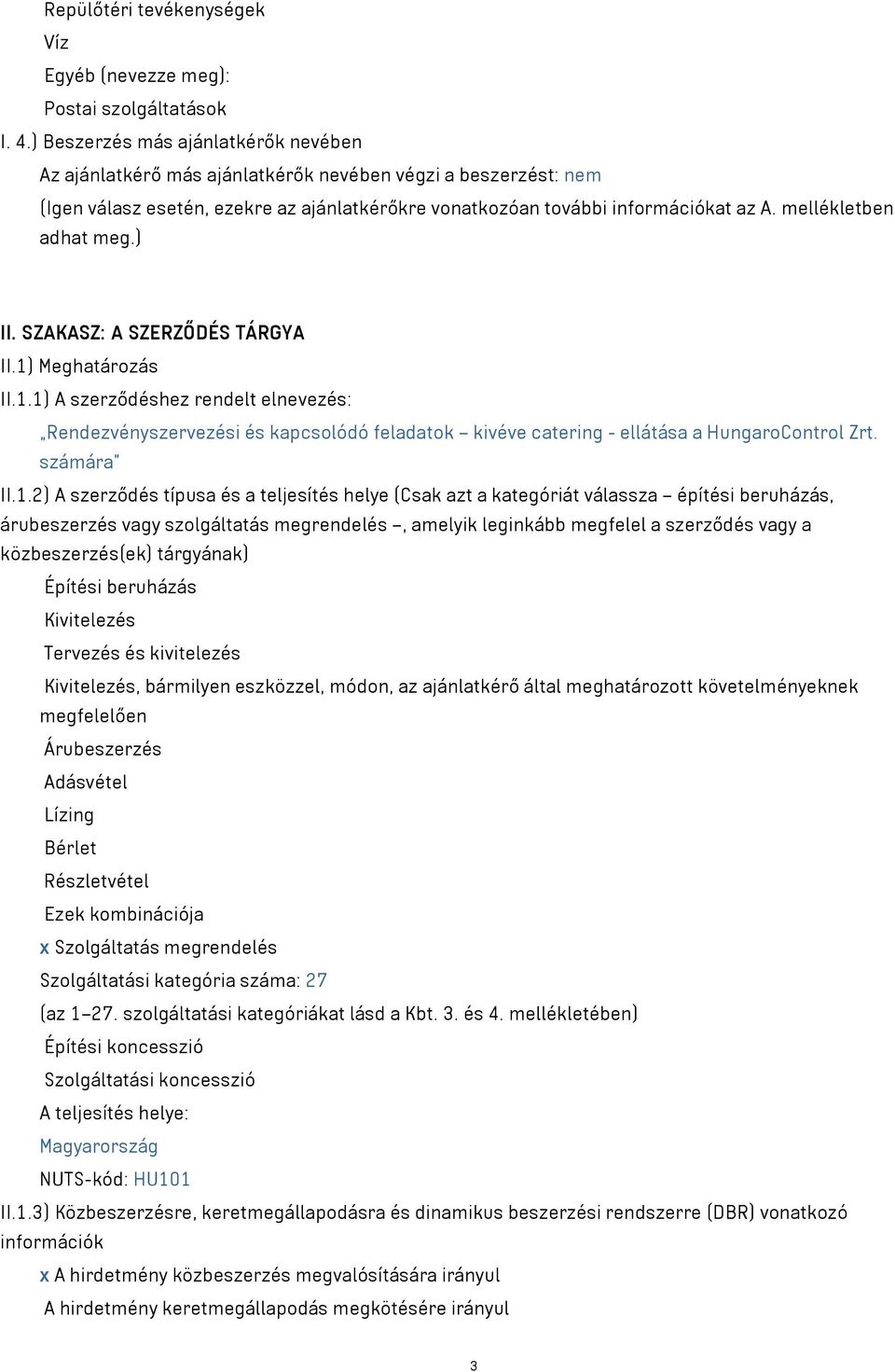 mellékletben adhat meg.) II. SZAKASZ: A SZERZŐDÉS TÁRGYA II.1) Meghatározás II.1.1) A szerződéshez rendelt elnevezés: Rendezvényszervezési és kapcsolódó feladatok kivéve catering - ellátása a HungaroControl Zrt.