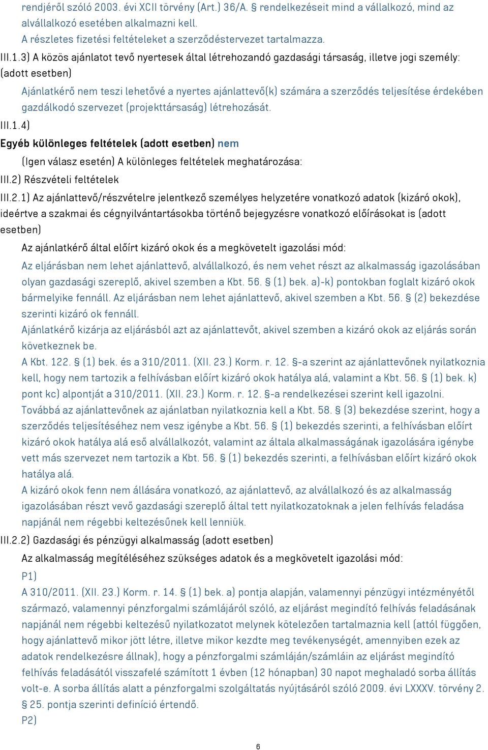 3) A közös ajánlatot tevő nyertesek által létrehozandó gazdasági társaság, illetve jogi személy: (adott esetben) Ajánlatkérő nem teszi lehetővé a nyertes ajánlattevő(k) számára a szerződés