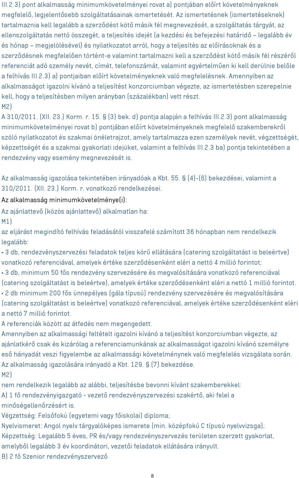 befejezési határidő legalább év és hónap megjelölésével) és nyilatkozatot arról, hogy a teljesítés az előírásoknak és a szerződésnek megfelelően történt-e valamint tartalmazni kell a szerződést kötő