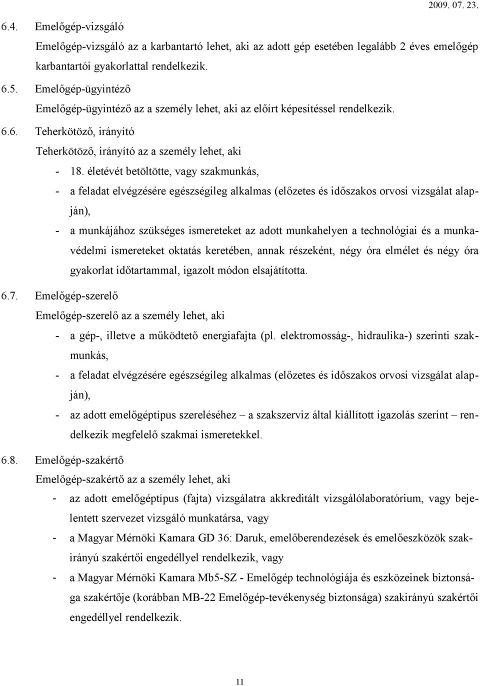 életévét betöltötte, vagy szakmunkás, - a feladat elvégzésére egészségileg alkalmas (előzetes és időszakos orvosi vizsgálat alapján), - a munkájához szükséges ismereteket az adott munkahelyen a