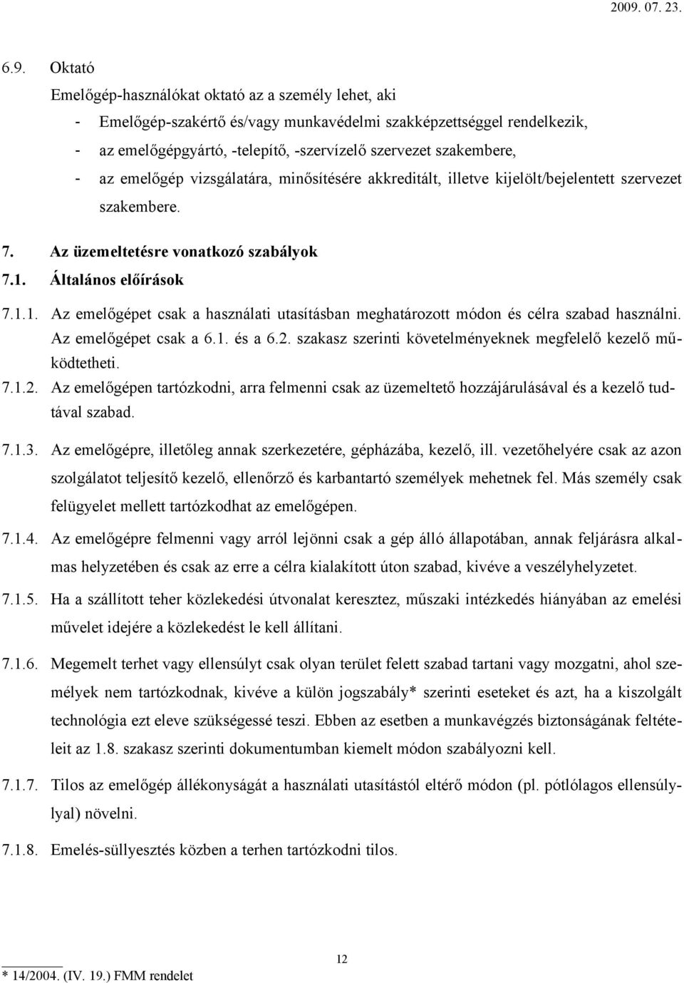 Általános előírások 7.1.1. Az emelőgépet csak a használati utasításban meghatározott módon és célra szabad használni. Az emelőgépet csak a 6.1. és a 6.2.