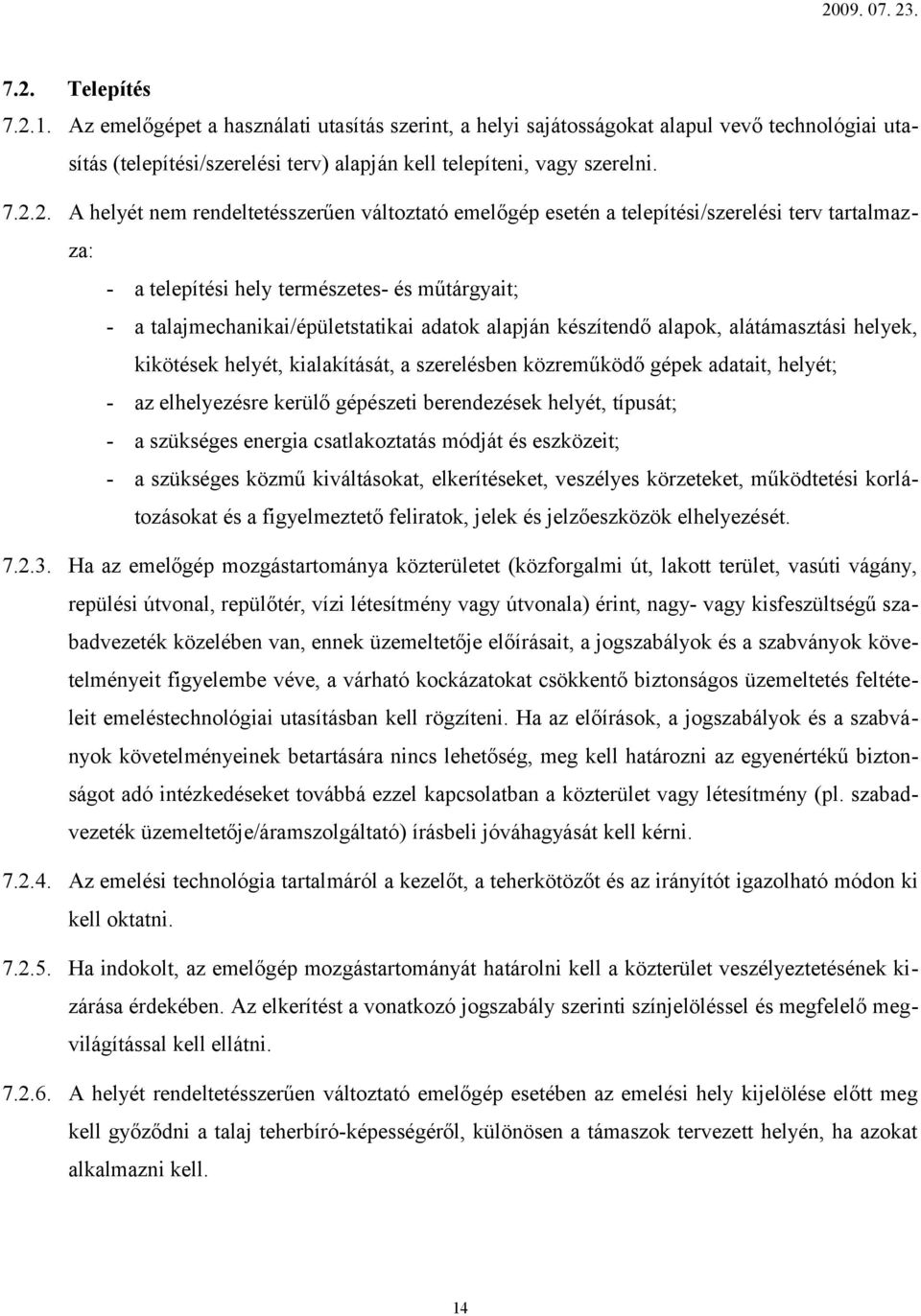 készítendő alapok, alátámasztási helyek, kikötések helyét, kialakítását, a szerelésben közreműködő gépek adatait, helyét; - az elhelyezésre kerülő gépészeti berendezések helyét, típusát; - a