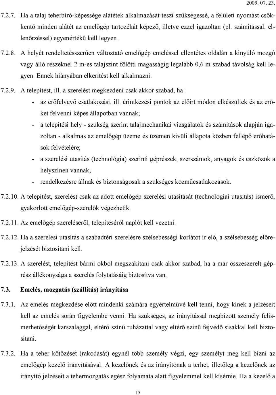 A helyét rendeltetésszerűen változtató emelőgép emeléssel ellentétes oldalán a kinyúló mozgó vagy álló részeknél 2 m-es talajszint fölötti magasságig legalább 0,6 m szabad távolság kell legyen.