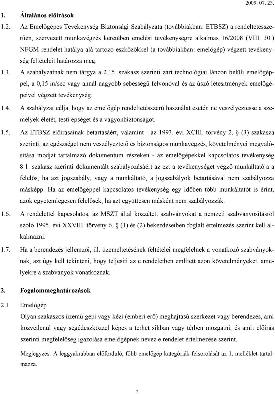 szakasz szerinti zárt technológiai láncon belüli emelőgéppel, a 0,15 m/sec vagy annál nagyobb sebességű felvonóval és az úszó létesítmények emelőgépeivel végzett tevékenység. 1.4.