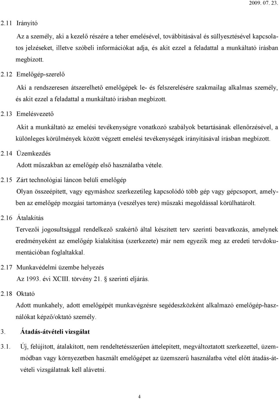 12 Emelőgép-szerelő Aki a rendszeresen átszerelhető emelőgépek le- és felszerelésére szakmailag alkalmas személy, és akit ezzel a feladattal a 13 Emelésvezető Akit a munkáltató az emelési