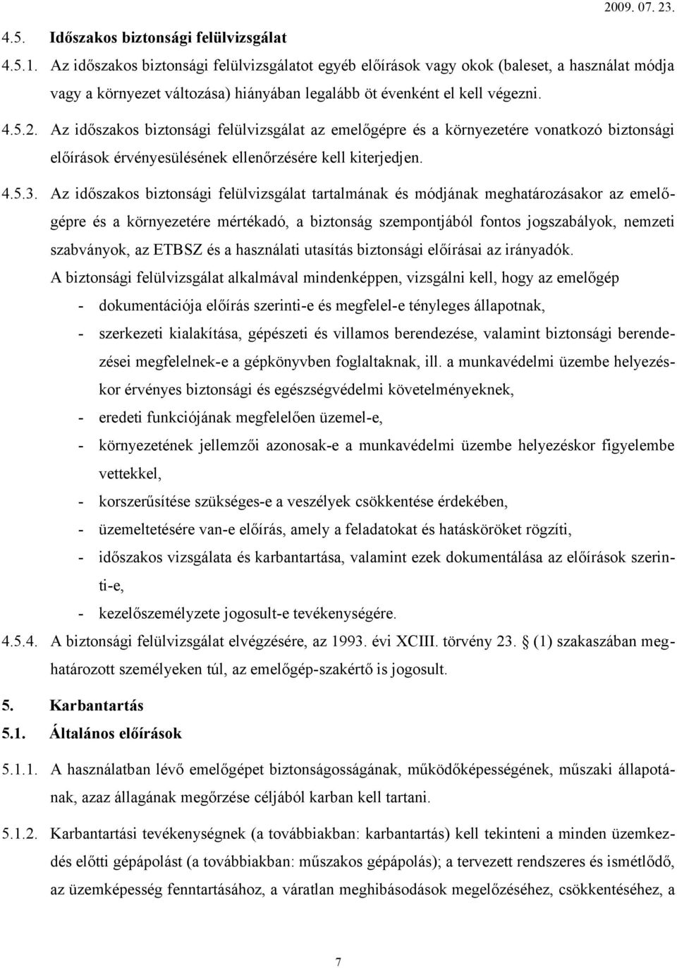 Az időszakos biztonsági felülvizsgálat az emelőgépre és a környezetére vonatkozó biztonsági előírások érvényesülésének ellenőrzésére kell kiterjedjen. 4.5.3.