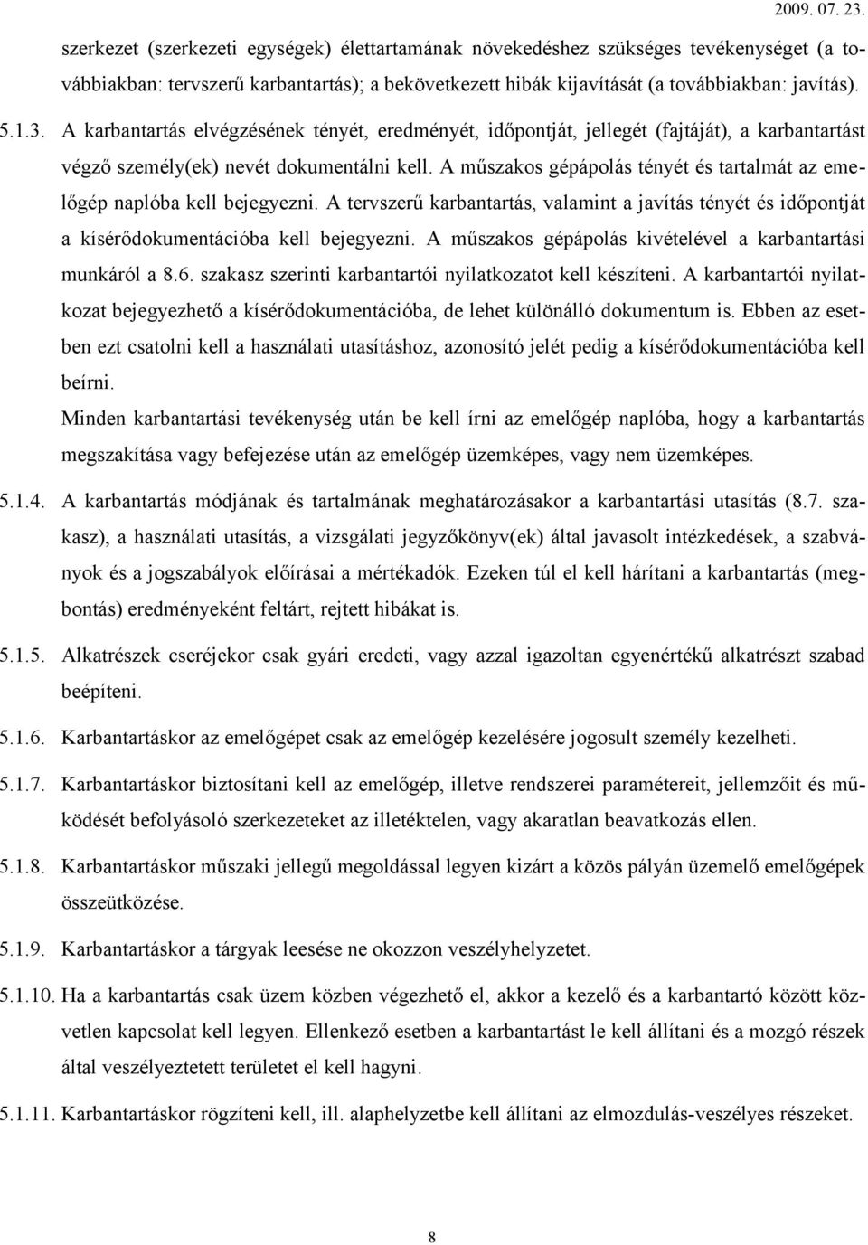 A műszakos gépápolás tényét és tartalmát az emelőgép naplóba kell bejegyezni. A tervszerű karbantartás, valamint a javítás tényét és időpontját a kísérődokumentációba kell bejegyezni.