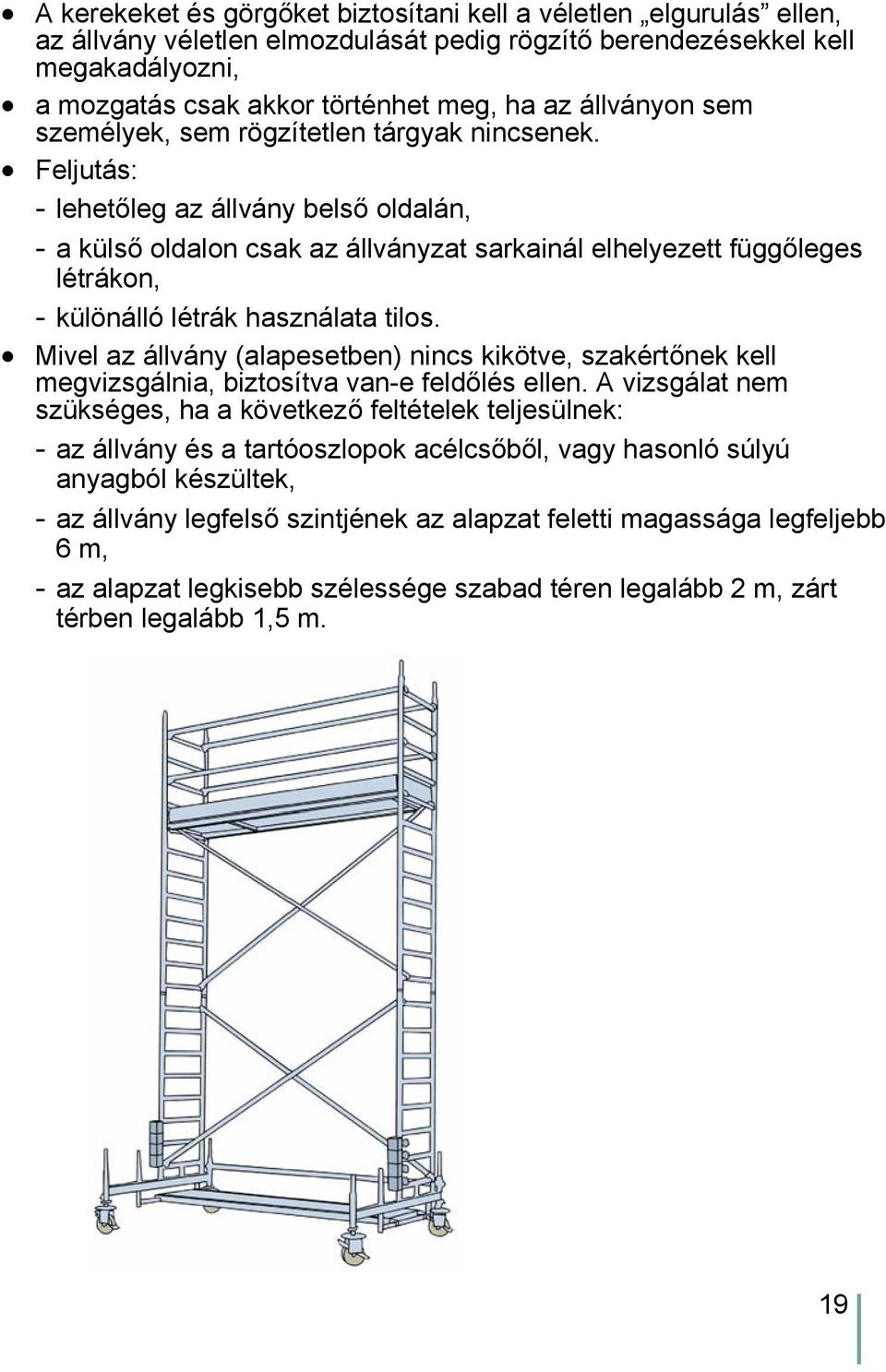 Feljutás: - lehetőleg az állvány belső oldalán, - a külső oldalon csak az állványzat sarkainál elhelyezett függőleges létrákon, - különálló létrák használata tilos.