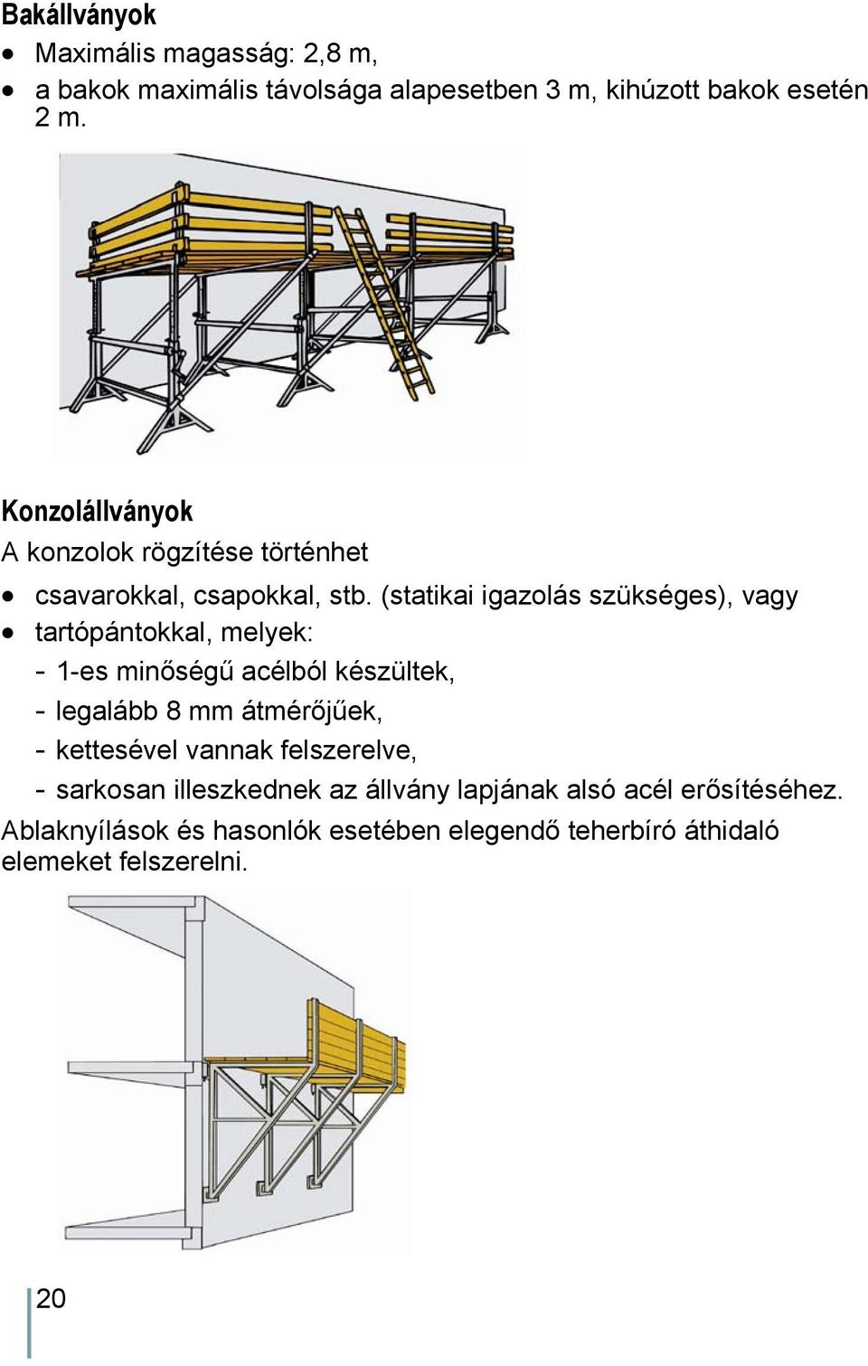 (statikai igazolás szükséges), vagy tartópántokkal, melyek: - 1-es minőségű acélból készültek, - legalább 8 mm átmérőjűek, -