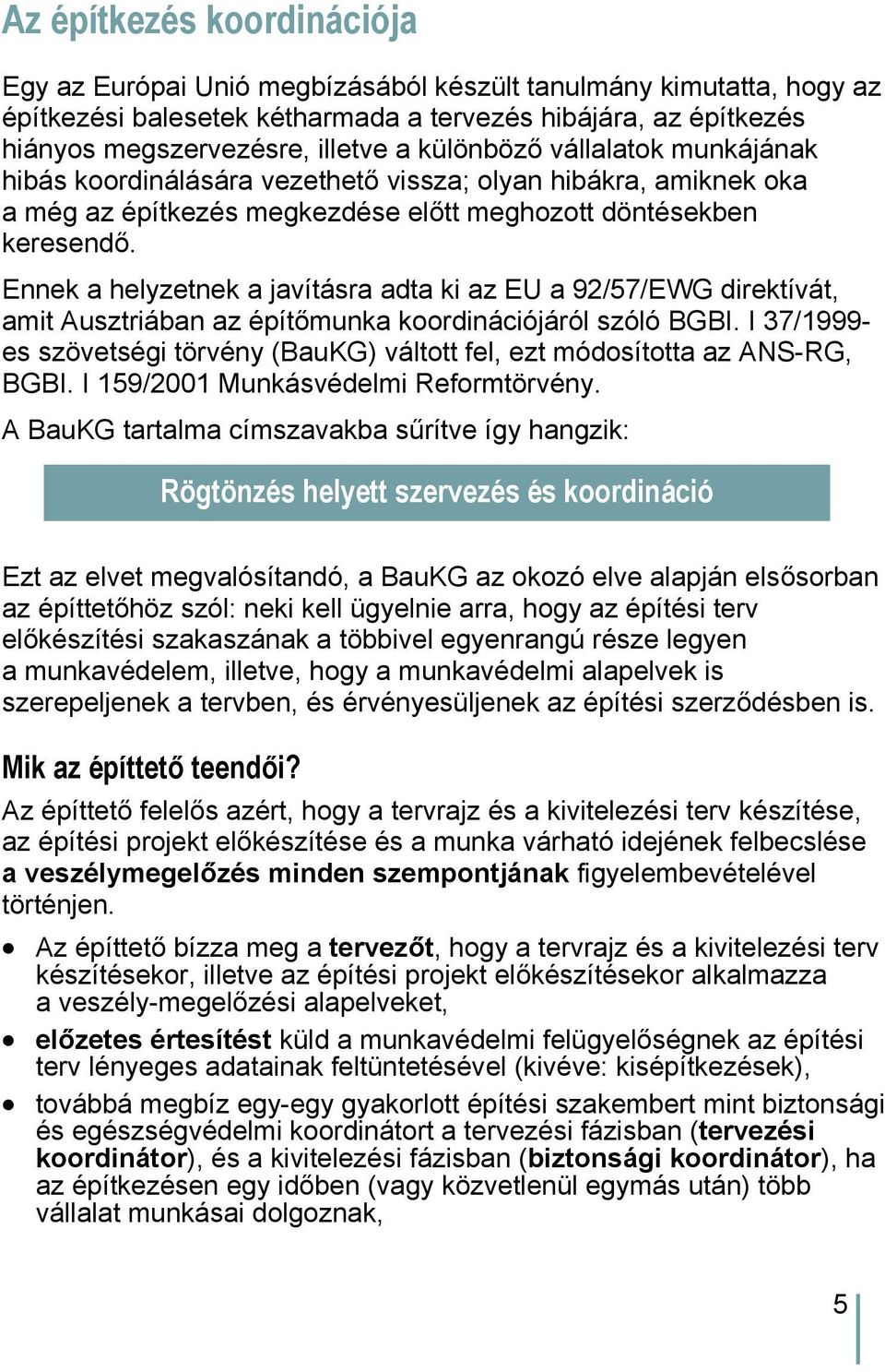 Ennek a helyzetnek a javításra adta ki az EU a 92/57/EWG direktívát, amit Ausztriában az építőmunka koordinációjáról szóló BGBI.