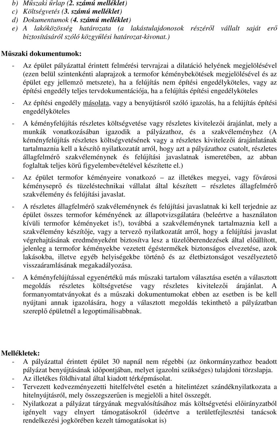 ) Műszaki dokumentumok: - Az épület pályázattal érintett felmérési tervrajzai a dilatáció helyének megjelölésével (ezen belül szintenkénti alaprajzok a termofor kéménybekötések megjelölésével és az