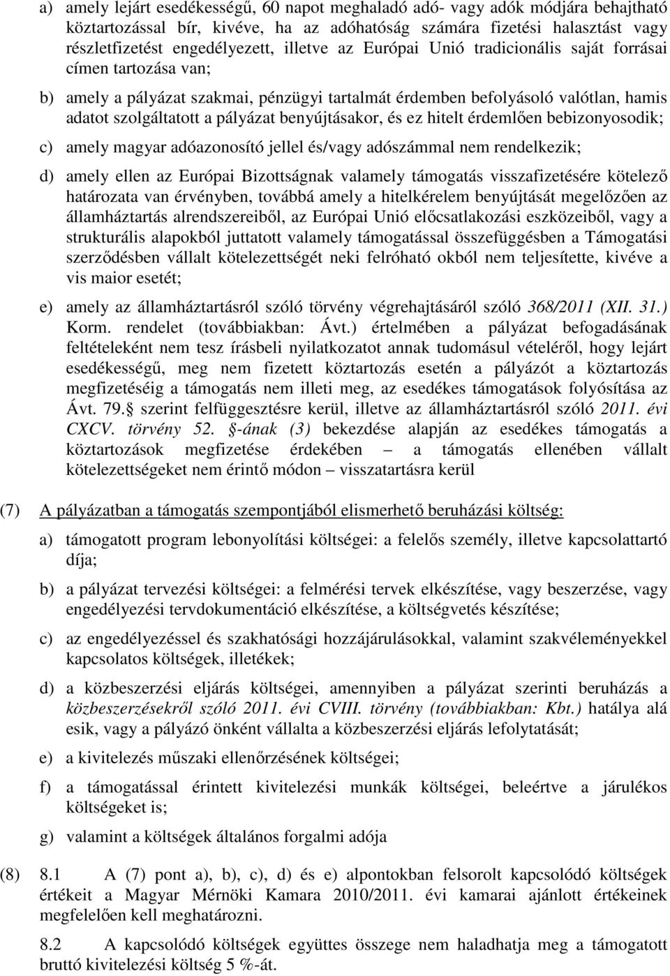 és ez hitelt érdemlően bebizonyosodik; c) amely magyar adóazonosító jellel és/vagy adószámmal nem rendelkezik; d) amely ellen az Európai Bizottságnak valamely támogatás visszafizetésére kötelező