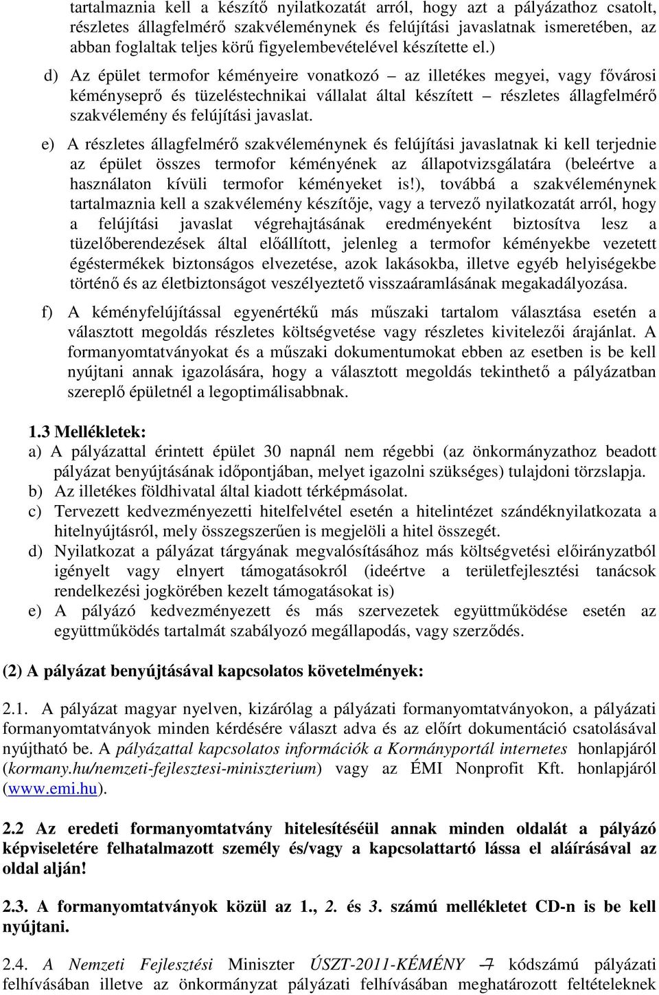 ) d) Az épület termofor kéményeire vonatkozó az illetékes megyei, vagy fővárosi kéményseprő és tüzeléstechnikai vállalat által készített részletes állagfelmérő szakvélemény és felújítási javaslat.