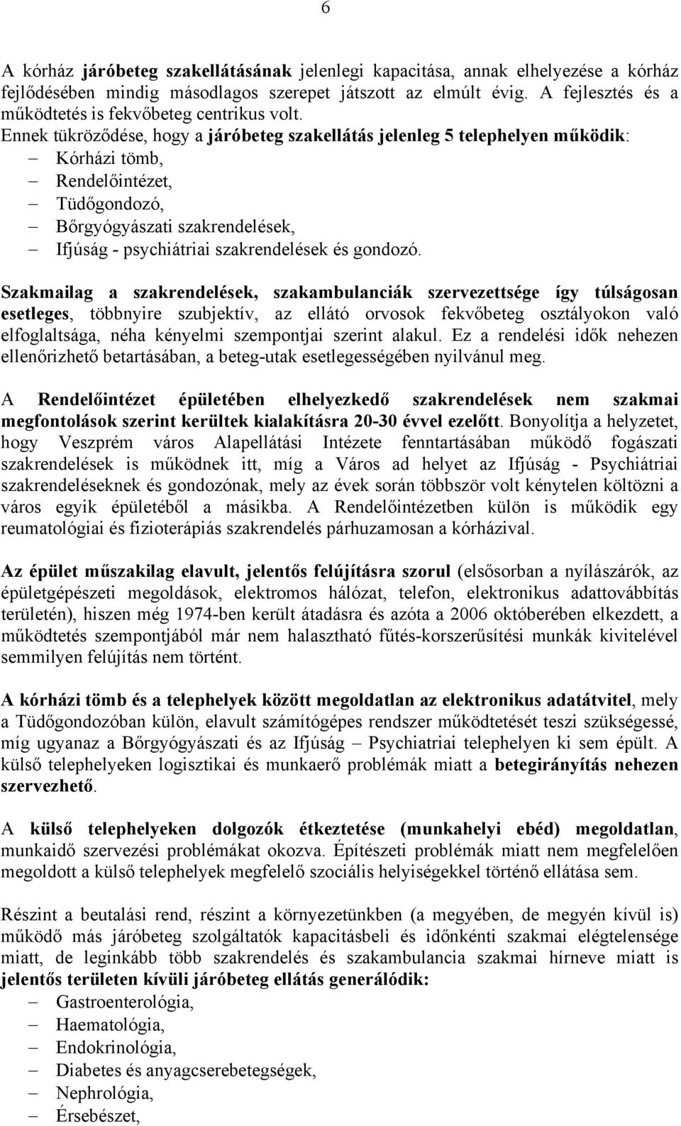 Ennek tükröződése, hogy a járóbeteg szakellátás jelenleg 5 telephelyen működik: Kórházi tömb, Rendelőintézet, Tüdőgondozó, Bőrgyógyászati szakrendelések, Ifjúság - psychiátriai szakrendelések és