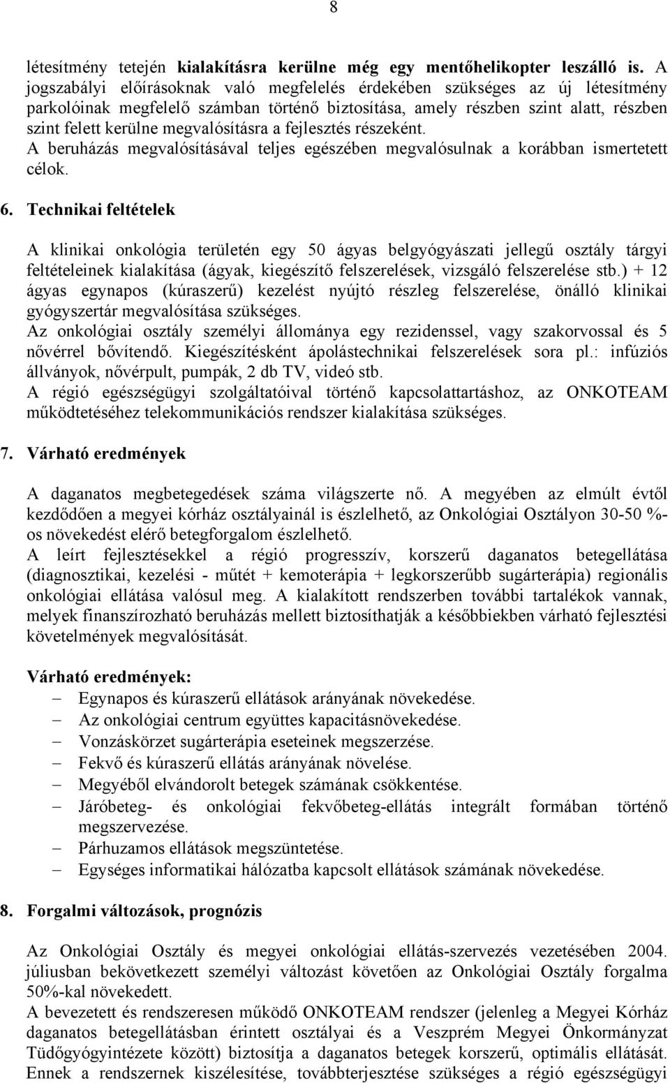 megvalósításra a fejlesztés részeként. A beruházás megvalósításával teljes egészében megvalósulnak a korábban ismertetett célok. 6.