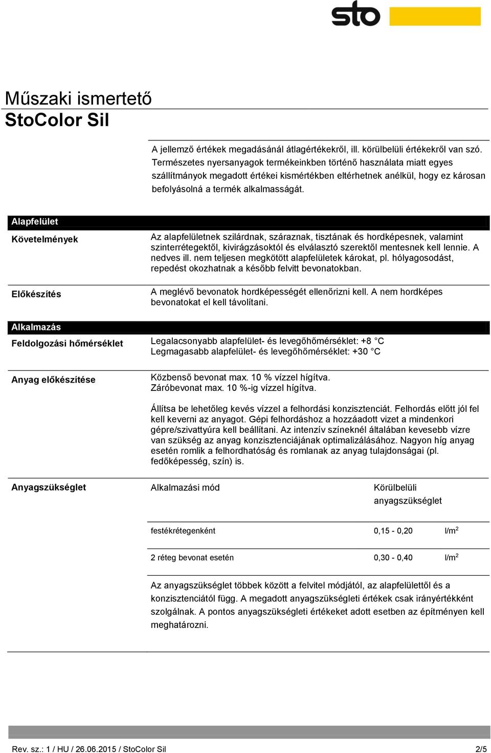 Alapfelület Követelmények Előkészítés Az alapfelületnek szilárdnak, száraznak, tisztának és hordképesnek, valamint szinterrétegektől, kivirágzásoktól és elválasztó szerektől mentesnek kell lennie.