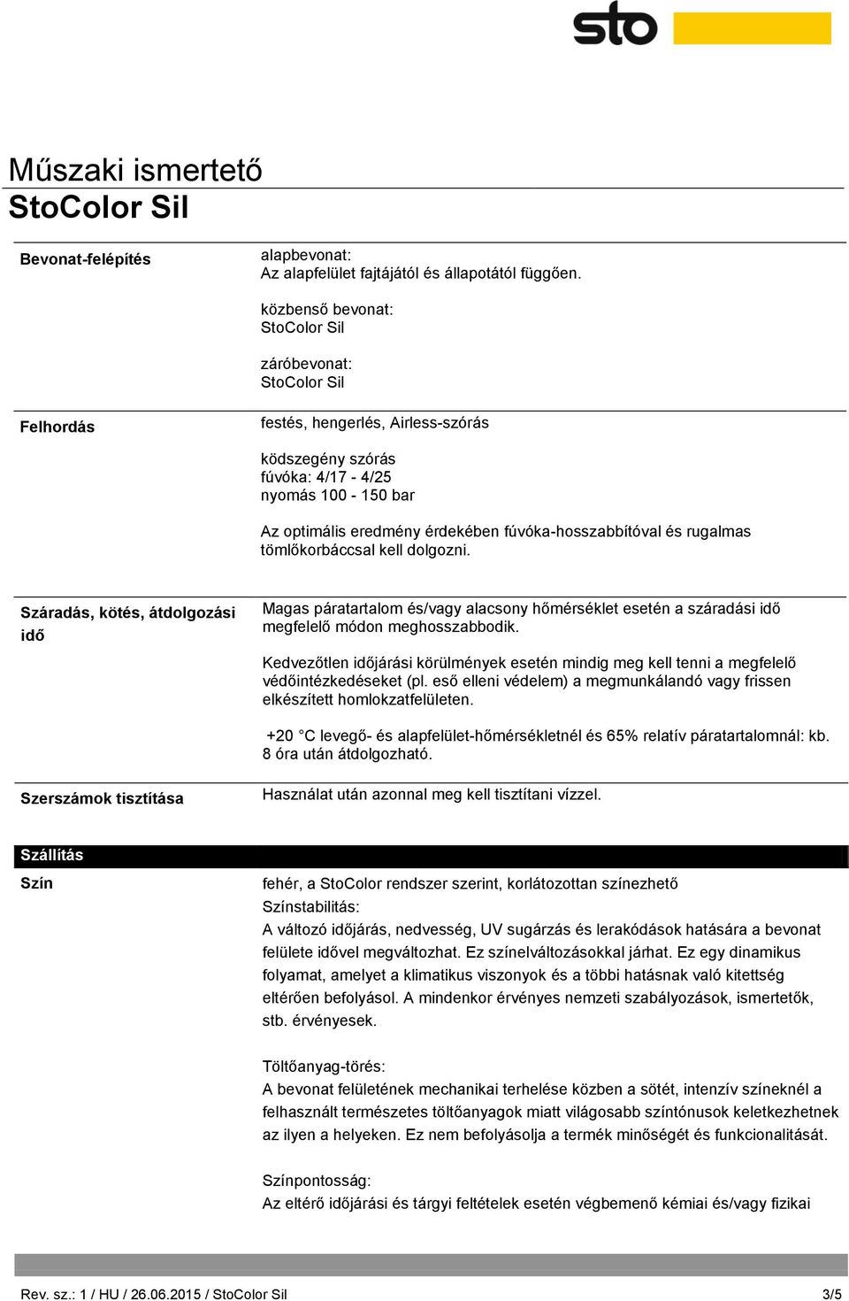 tömlőkorbáccsal kell dolgozni. Száradás, kötés, átdolgozási idő Magas páratartalom és/vagy alacsony hőmérséklet esetén a száradási idő megfelelő módon meghosszabbodik.