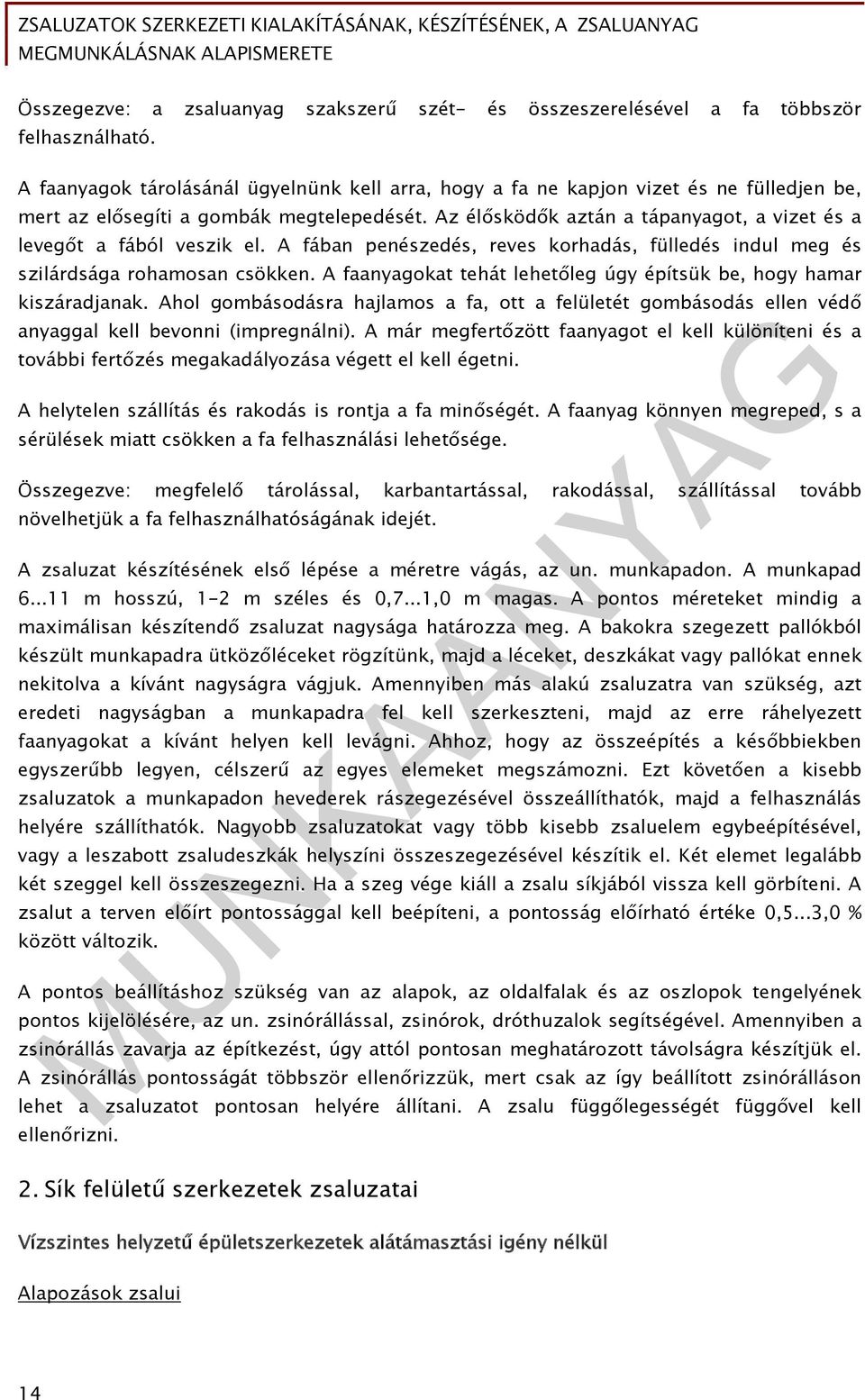 Az élősködők aztán a tápanyagot, a vizet és a levegőt a fából veszik el. A fában penészedés, reves korhadás, fülledés indul meg és szilárdsága rohamosan csökken.