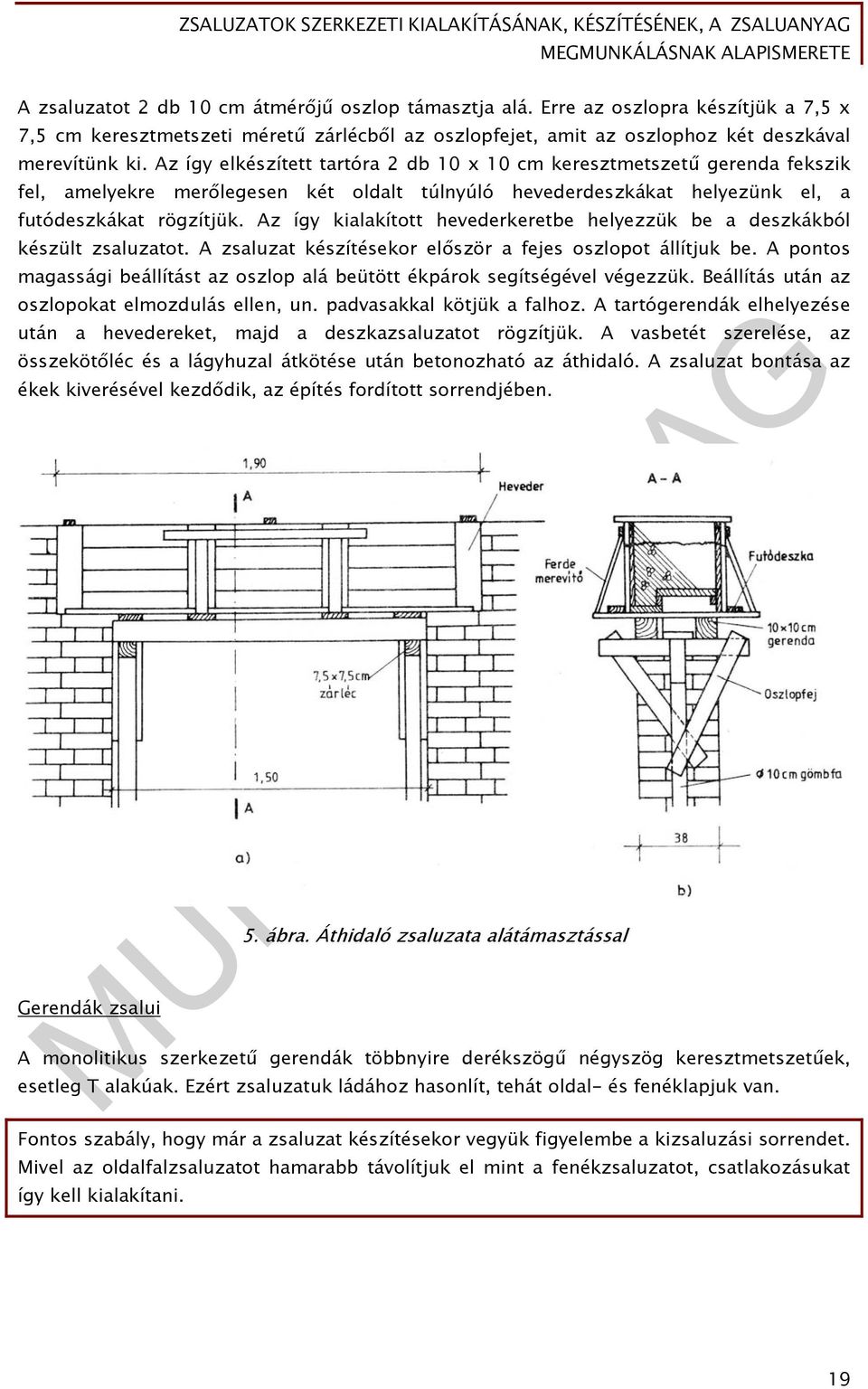 Az így kialakított hevederkeretbe helyezzük be a deszkákból készült zsaluzatot. A zsaluzat készítésekor először a fejes oszlopot állítjuk be.