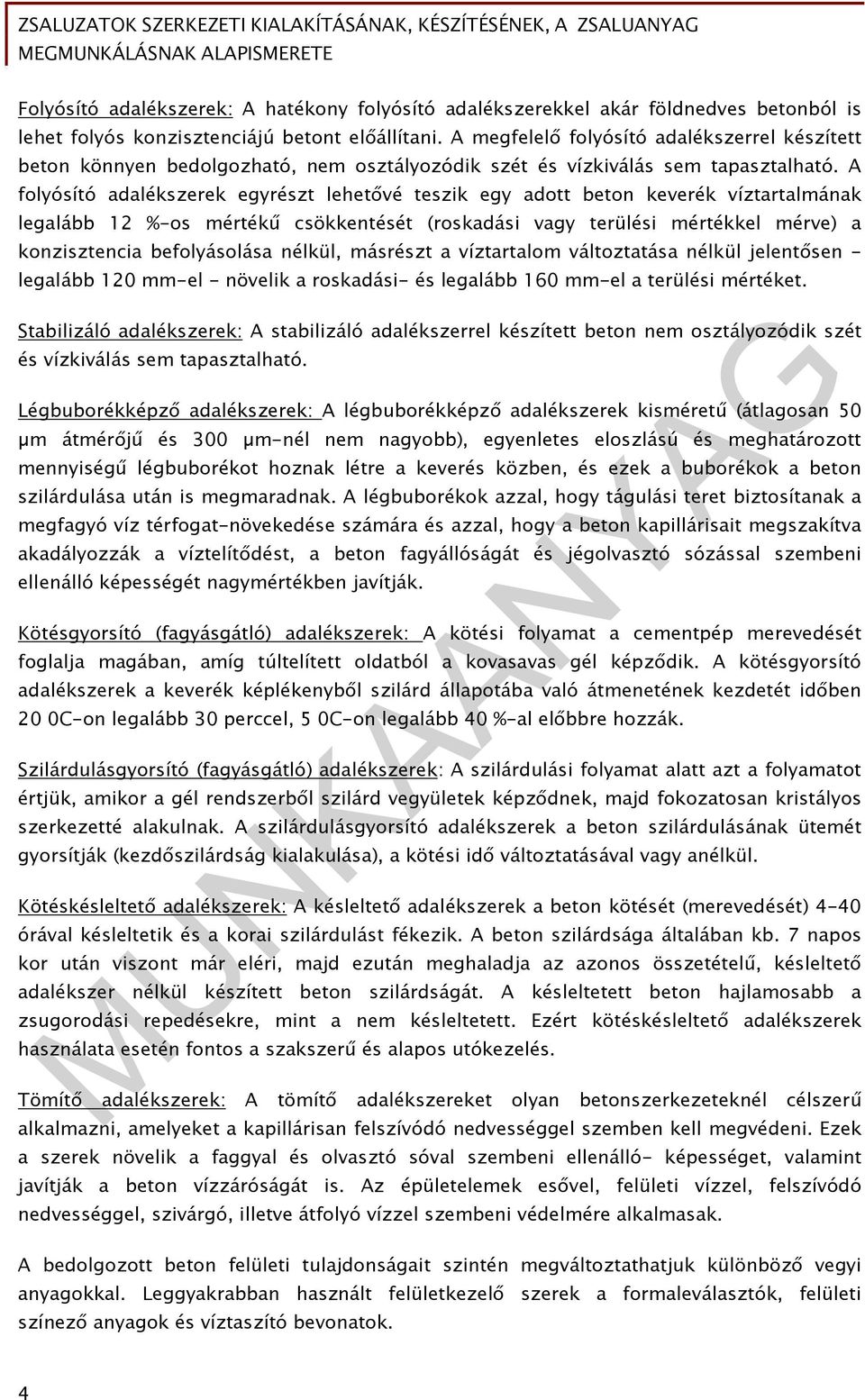 A folyósító adalékszerek egyrészt lehetővé teszik egy adott beton keverék víztartalmának legalább 12 %-os mértékű csökkentését (roskadási vagy terülési mértékkel mérve) a konzisztencia befolyásolása