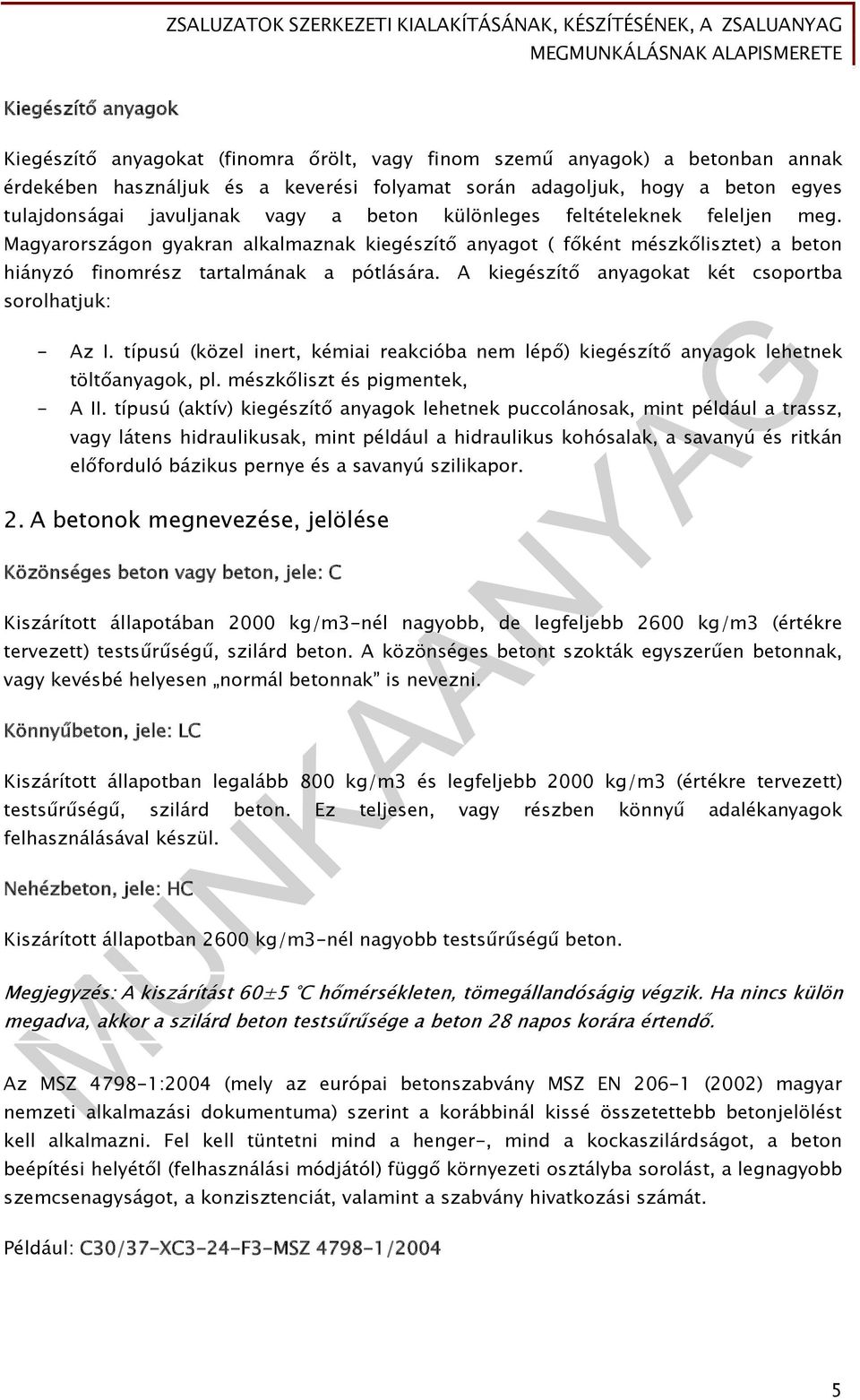 A kiegészítő anyagokat két csoportba sorolhatjuk: - Az I. típusú (közel inert, kémiai reakcióba nem lépő) kiegészítő anyagok lehetnek töltőanyagok, pl. mészkőliszt és pigmentek, - A II.