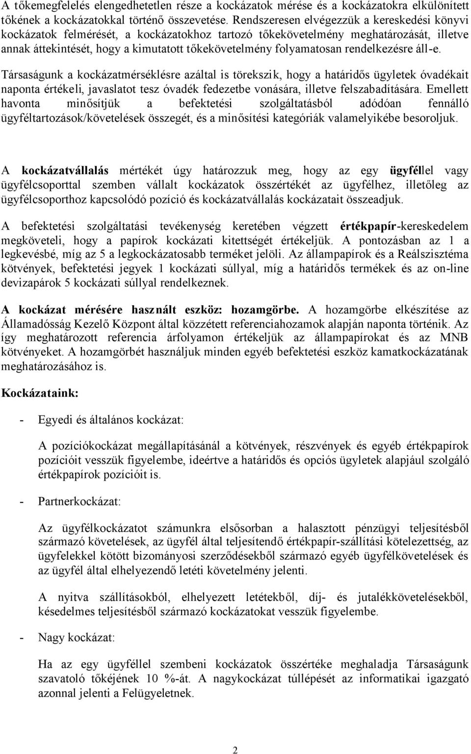 rendelkezésre áll-e. Társaságunk a kockázatmérséklésre azáltal is törekszik, hogy a határidős ügyletek óvadékait naponta értékeli, javaslatot tesz óvadék fedezetbe vonására, illetve felszabadítására.